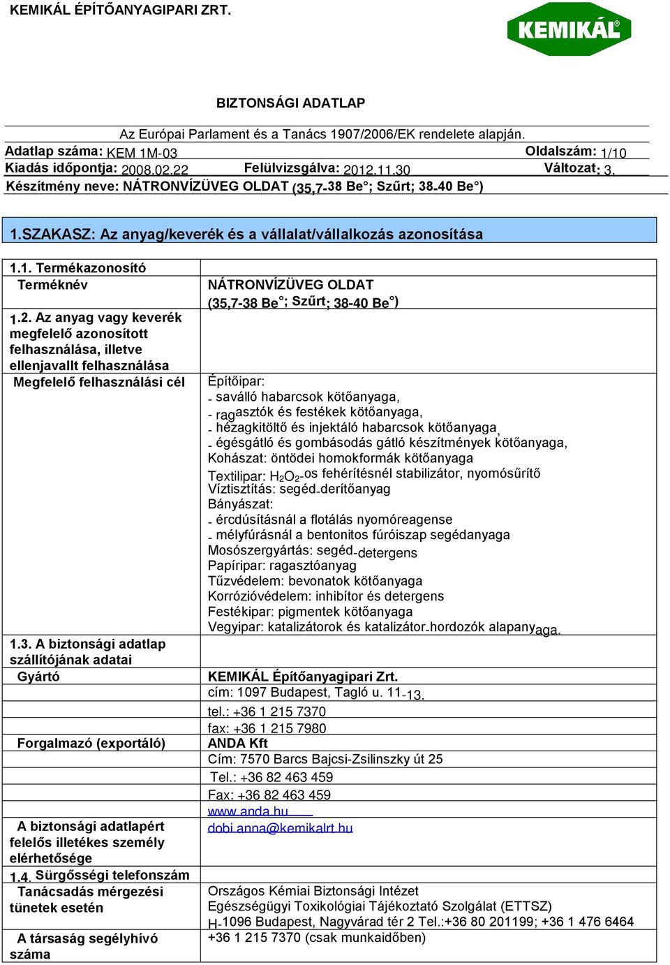 A biztonsági adatlap szállítójának adatai Gyártó NÁTRONVÍZÜVEG OLDAT (35,7-38 Be ; Szűrt; 38-40 Be ) Építőipar: - saválló habarcsok kötőanyaga, - ragasztók és festékek kötőanyaga, - hézagkitöltő és