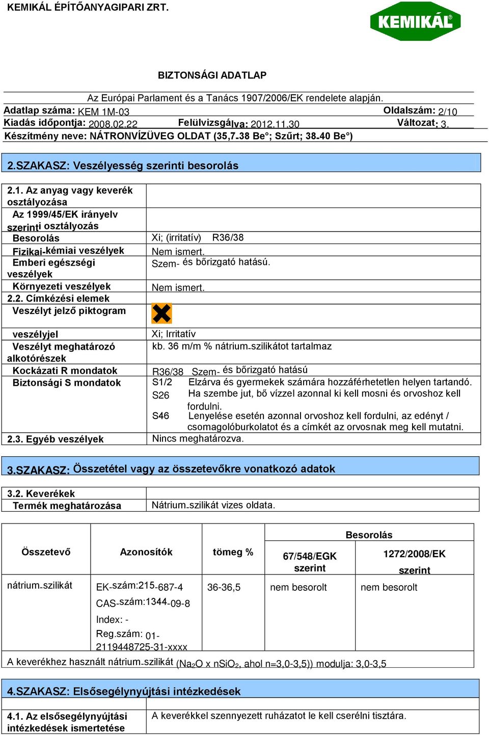 36 m/m % nátrium-szilikátot tartalmaz alkotórészek Kockázati R mondatok R36/38 Szem- és bőrizgató hatású Biztonsági S mondatok S1/2 S26 hozzáférhetetlen helyen tartandó.
