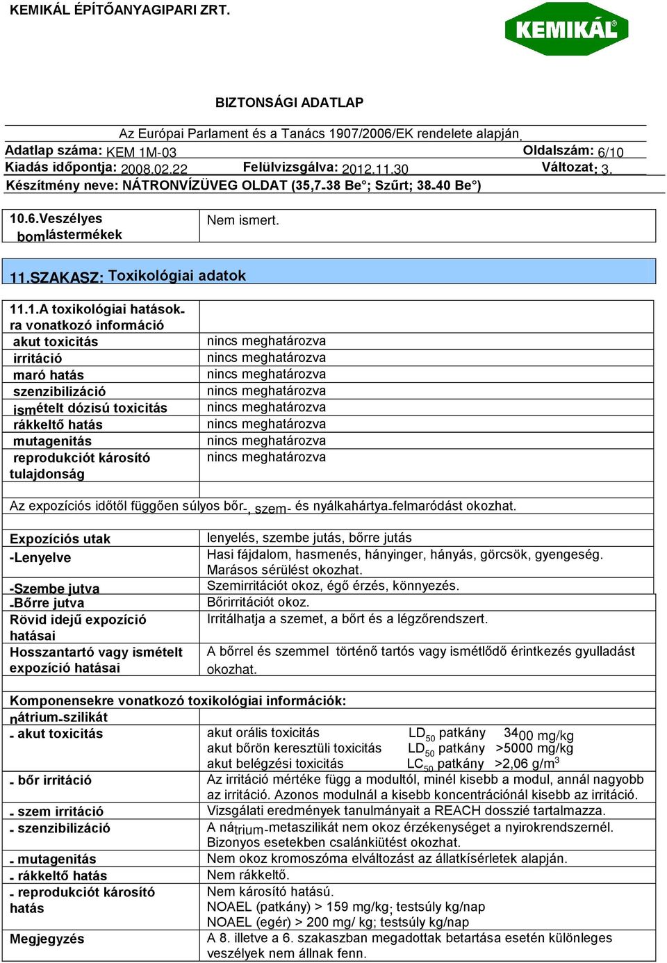 10.6.Veszélyes bomlástermékek Nem ismert. 11.SZAKASZ: Toxikológiai adatok 11.1.A toxikológiai hatásokra vonatkozó információ akut toxicitás irritáció maró hatás szenzibilizáció ismételt dózisú