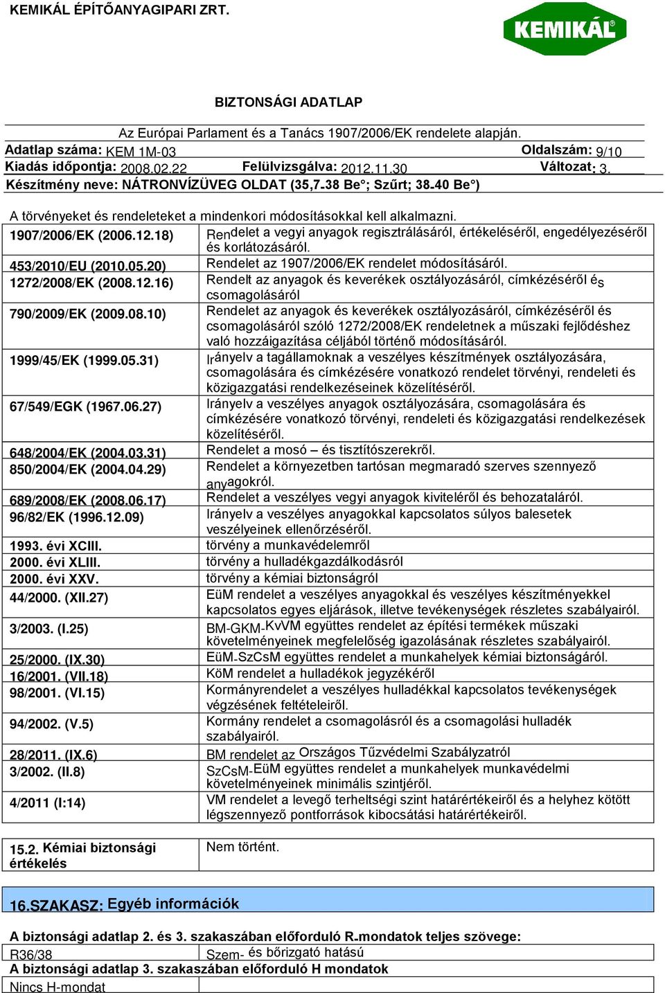 2/2008/EK (2008.12.16) Rendelt az anyagok és keverékek osztályozásáról, címkézéséről és csomagolásáról 790/2009/EK (2009.08.10) Rendelet az anyagok és keverékek osztályozásáról, címkézéséről és csomagolásáról szóló 1272/2008/EK rendeletnek a műszaki fejlődéshez való hozzáigazítása céljából történő módosításáról.