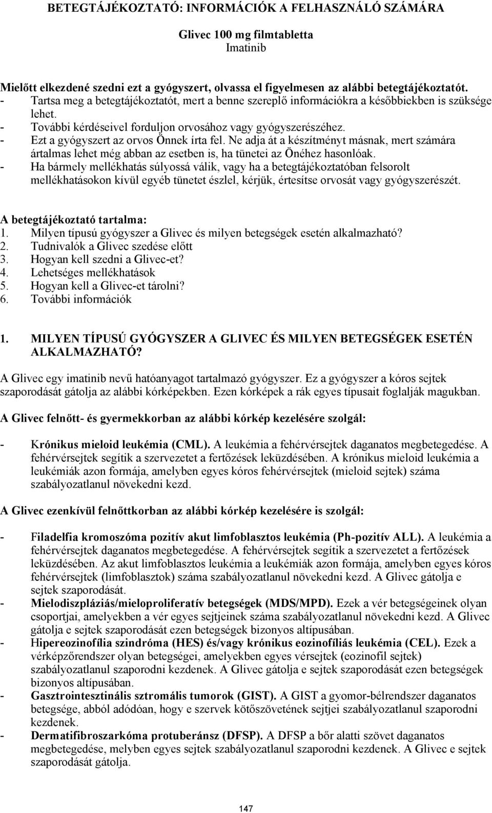 - Ezt a gyógyszert az orvos Önnek írta fel. Ne adja át a készítményt másnak, mert számára ártalmas lehet még abban az esetben is, ha tünetei az Önéhez hasonlóak.