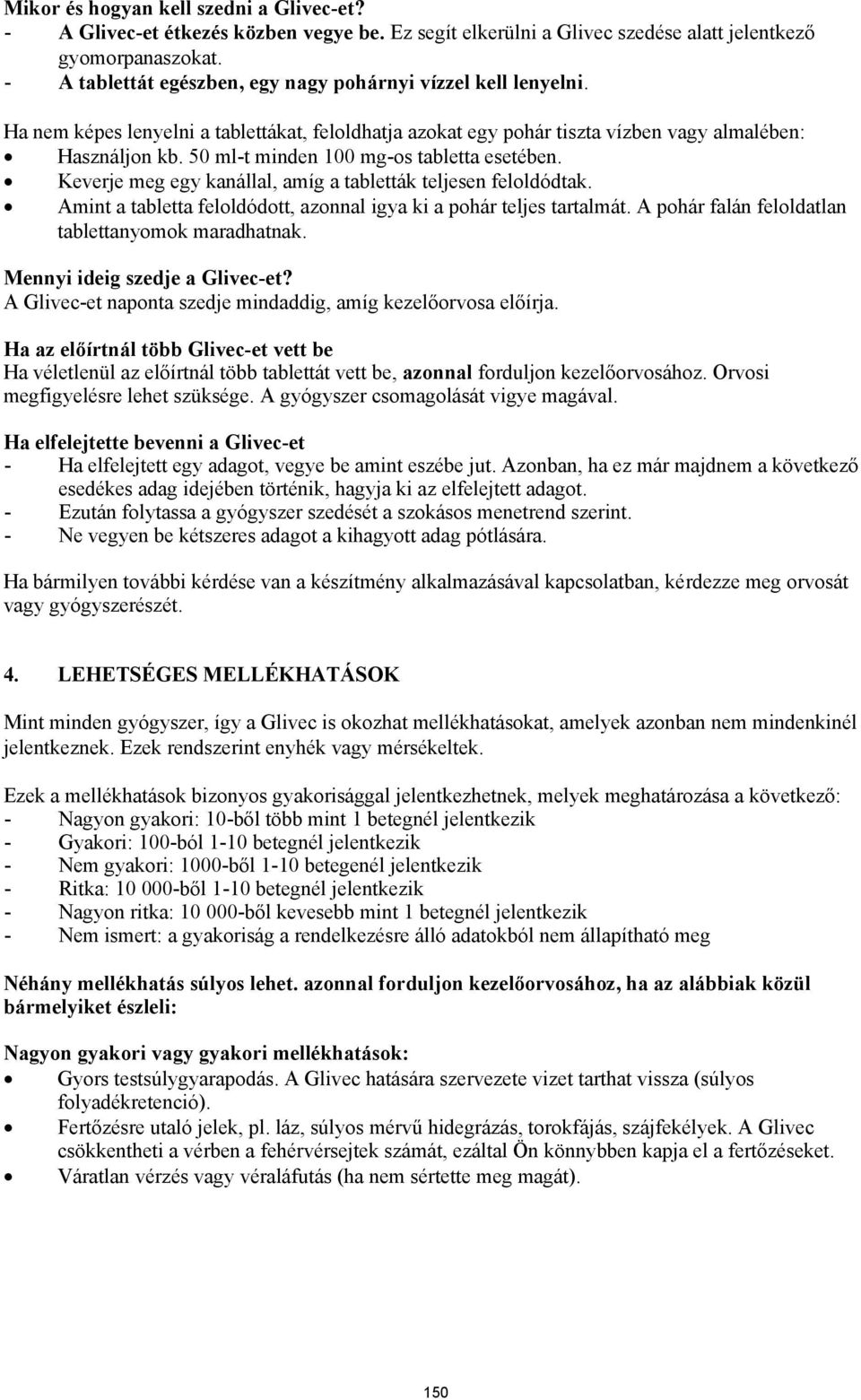 50 ml-t minden 100 mg-os tabletta esetében. Keverje meg egy kanállal, amíg a tabletták teljesen feloldódtak. Amint a tabletta feloldódott, azonnal igya ki a pohár teljes tartalmát.