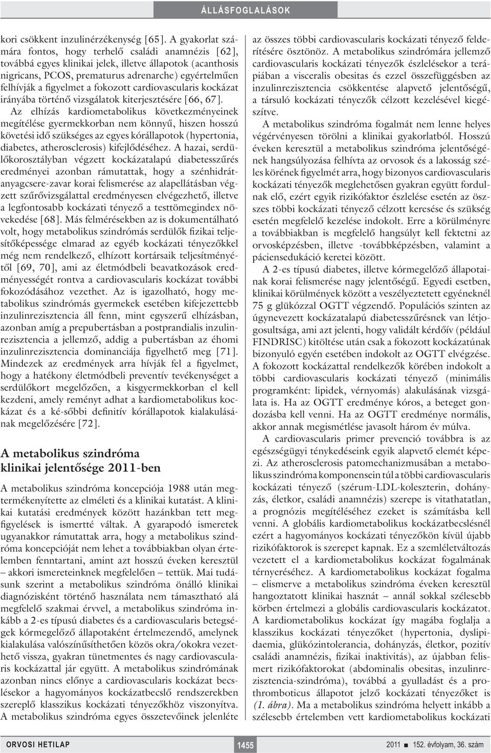 a fokozott cardiovascularis kockázat irányába történő vizsgálatok kiterjesztésére [66, 67].