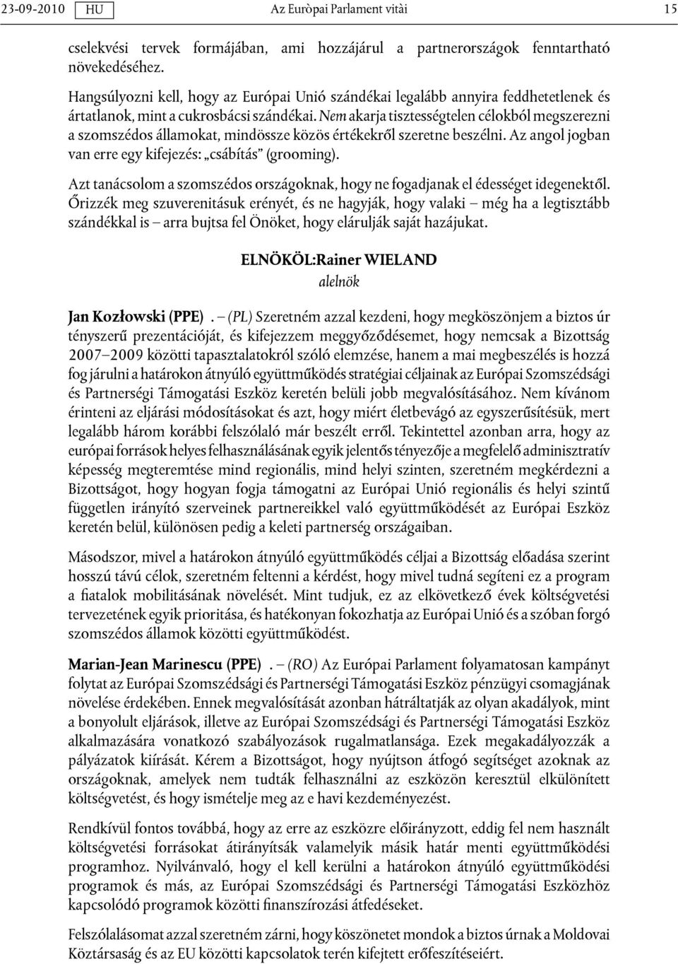 Nem akarja tisztességtelen célokból megszerezni a szomszédos államokat, mindössze közös értékekről szeretne beszélni. Az angol jogban van erre egy kifejezés: csábítás (grooming).