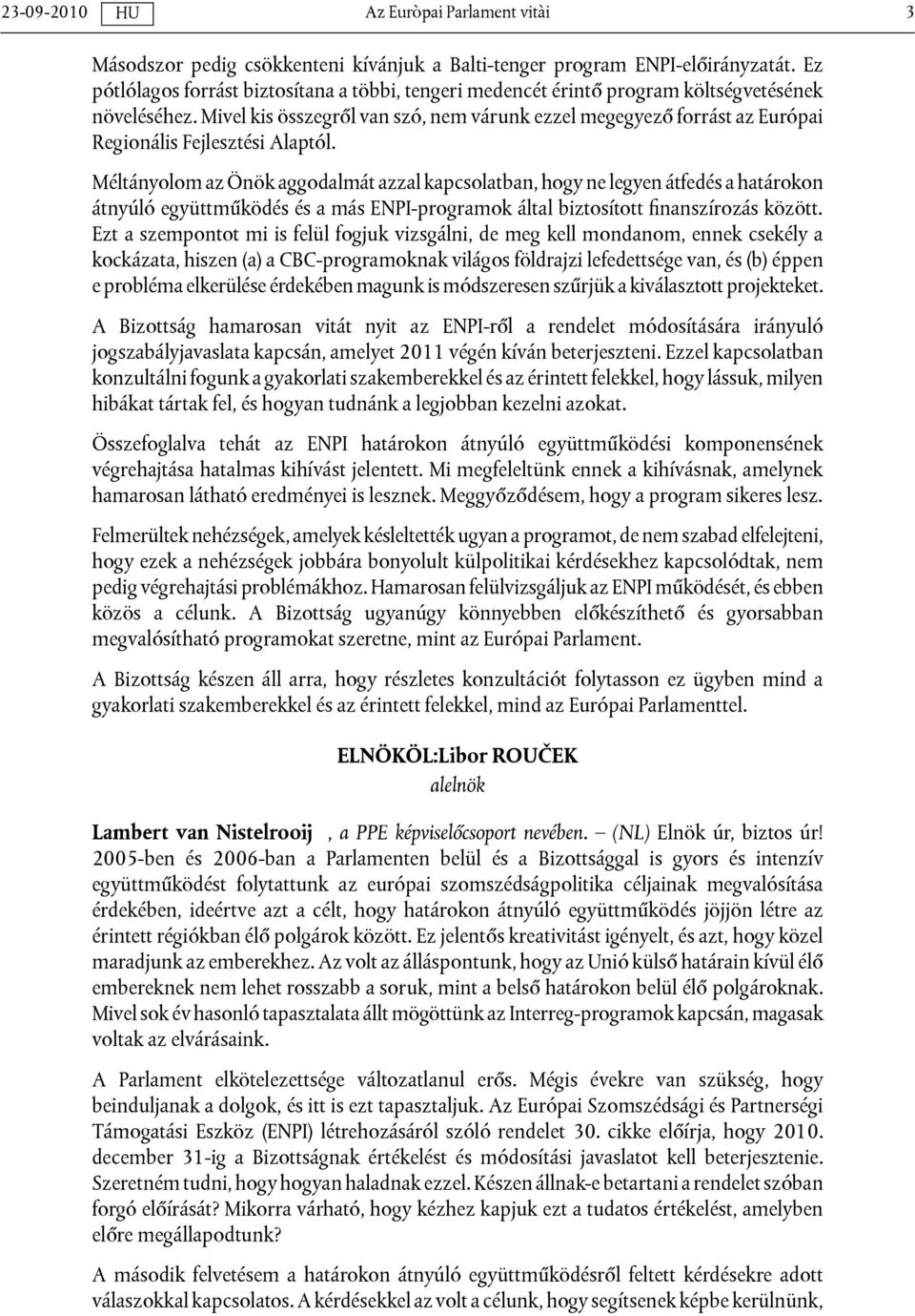 Méltányolom az Önök aggodalmát azzal kapcsolatban, hogy ne legyen átfedés a határokon átnyúló együttműködés és a más ENPI-programok által biztosított finanszírozás között.