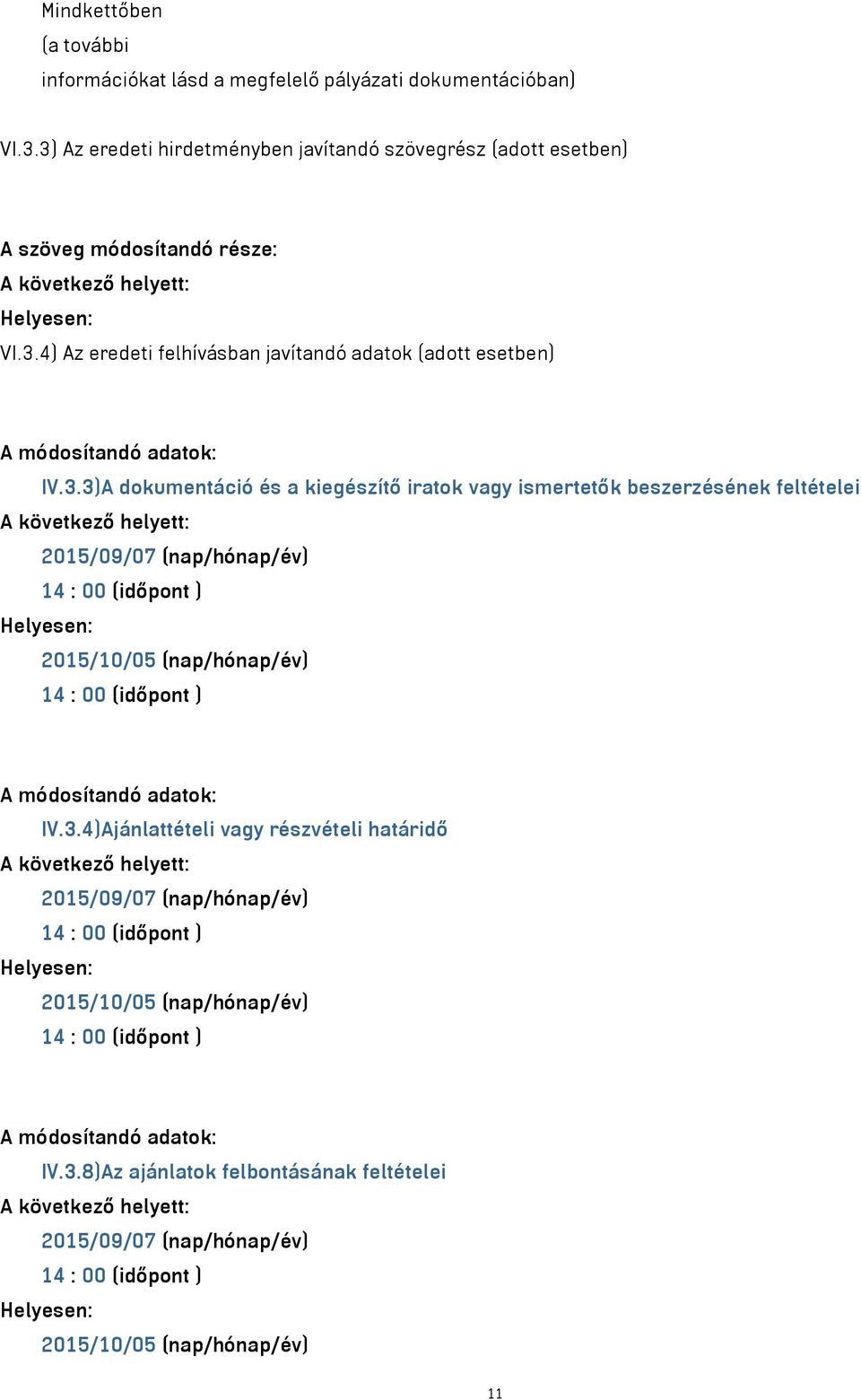 3.3)A dokumentáció és a kiegészítő iratok vagy ismertetők beszerzésének feltételei A következő helyett: 2015/09/07 (nap/hónap/év) 14 : 00 (időpont ) Helyesen: 2015/10/05 (nap/hónap/év) 14 : 00