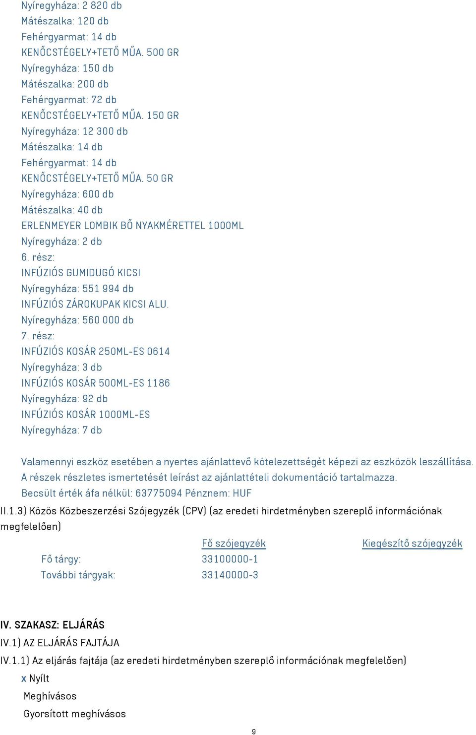 rész: INFÚZIÓS GUMIDUGÓ KICSI Nyíregyháza: 551 994 db INFÚZIÓS ZÁROKUPAK KICSI ALU. Nyíregyháza: 560 000 db 7.