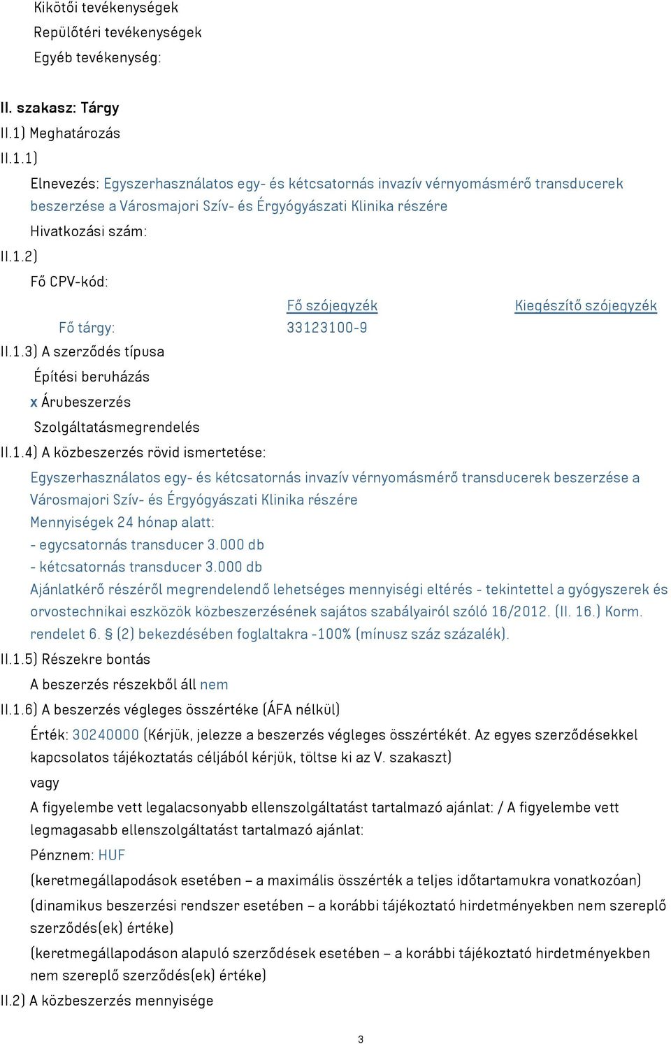 1.3) A szerződés típusa Építési beruházás x Árubeszerzés Szolgáltatásmegrendelés II.1.4) A közbeszerzés rövid ismertetése: Egyszerhasználatos egy- és kétcsatornás invazív vérnyomásmérő transducerek