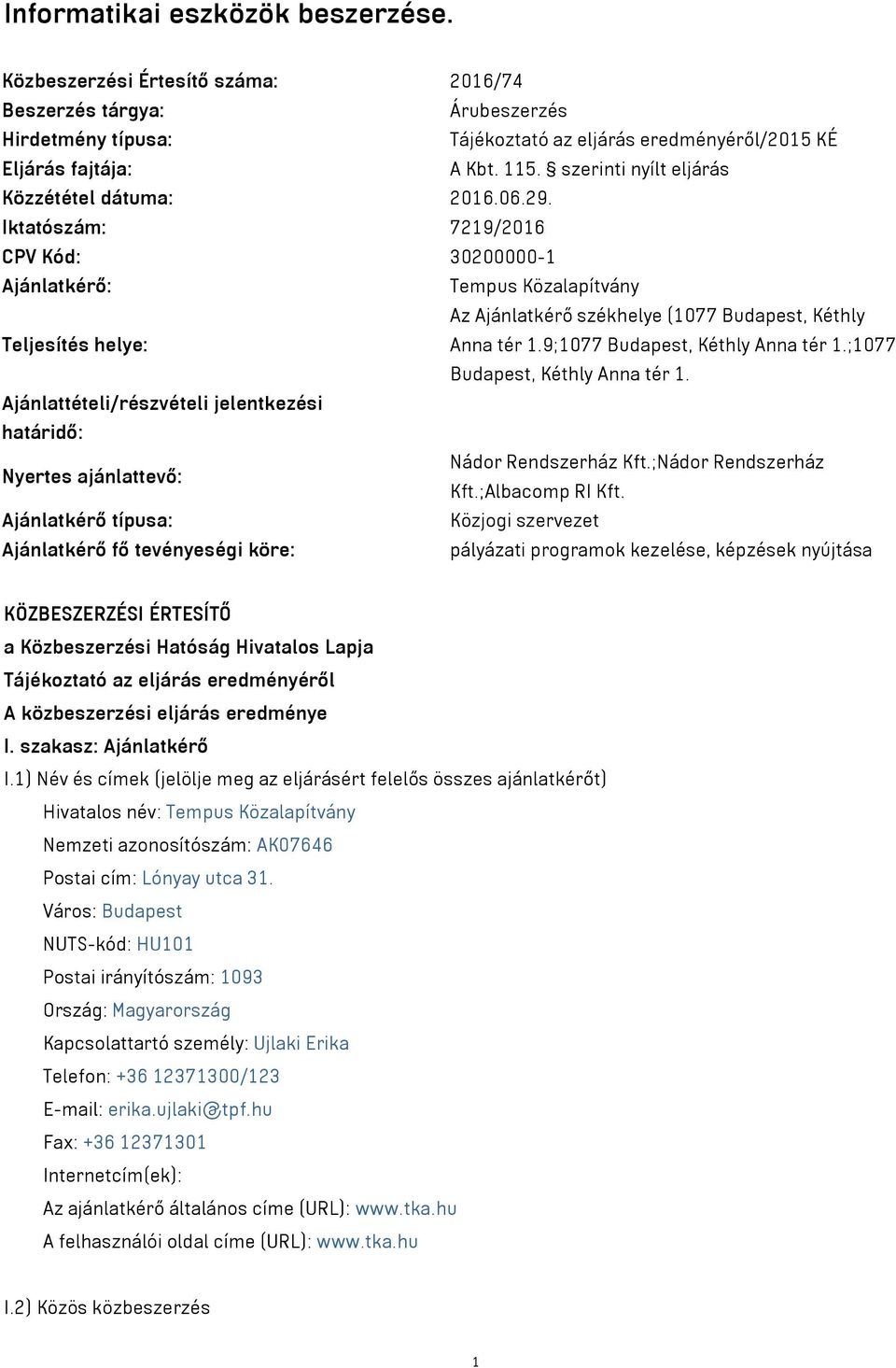 Iktatószám: 7219/2016 CPV Kód: 30200000-1 Ajánlatkérő: Tempus Közalapítvány Az Ajánlatkérő székhelye (1077 Budapest, Kéthly Teljesítés helye: Anna tér 1.9;1077 Budapest, Kéthly Anna tér 1.