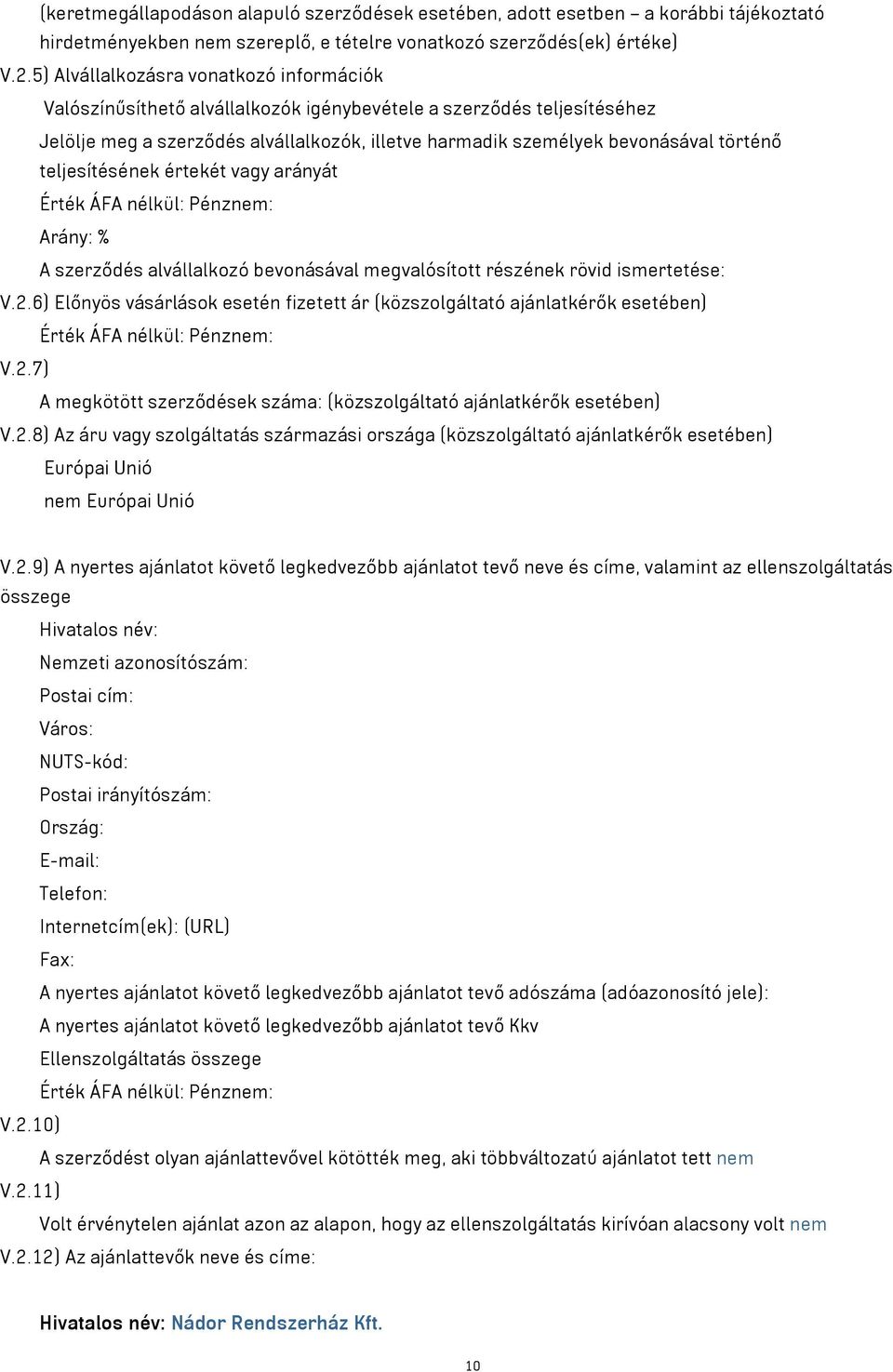 teljesítésének értekét vagy arányát Arány: % A szerződés alvállalkozó bevonásával megvalósított részének rövid ismertetése: V.2.