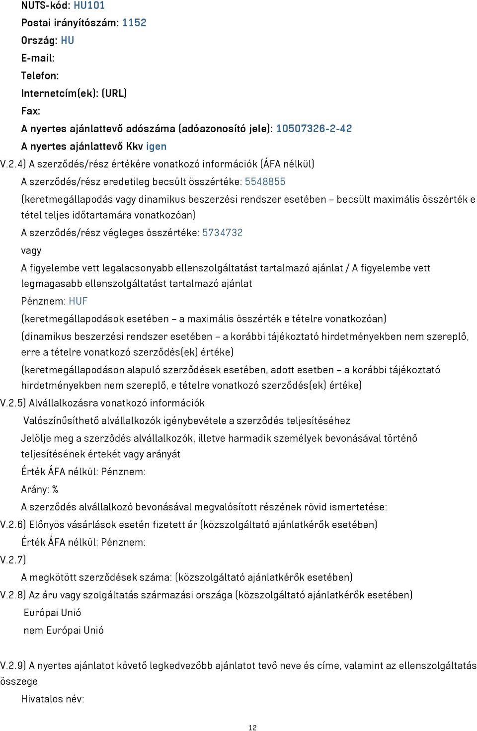 -2-42 A nyertes ajánlattevő Kkv igen V.2.4) A szerződés/rész értékére vonatkozó információk (ÁFA nélkül) A szerződés/rész eredetileg becsült összértéke: 5548855 (keretmegállapodás vagy dinamikus