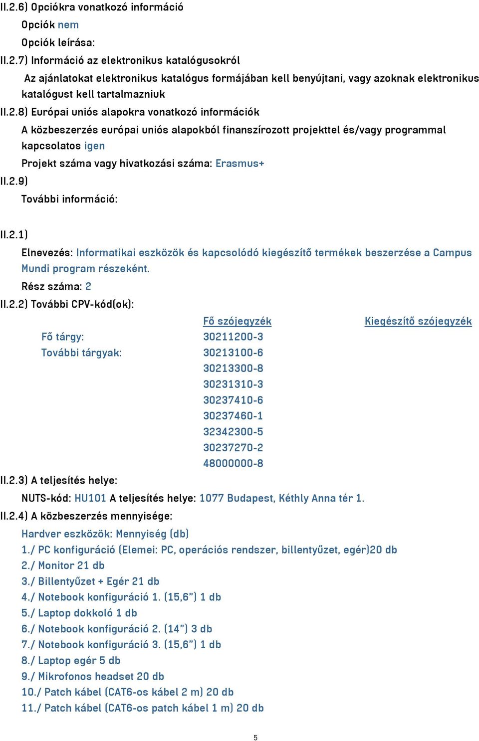 II.2.9) További információ: II.2.1) Elnevezés: Informatikai eszközök és kapcsolódó kiegészítő termékek beszerzése a Campus Mundi program részeként. Rész száma: 2 II.2.2) További CPV-kód(ok): Fő szójegyzék Kiegészítő szójegyzék Fő tárgy: 30211200-3 További tárgyak: 30213100-6 30213300-8 30231310-3 30237410-6 30237460-1 32342300-5 30237270-2 48000000-8 II.