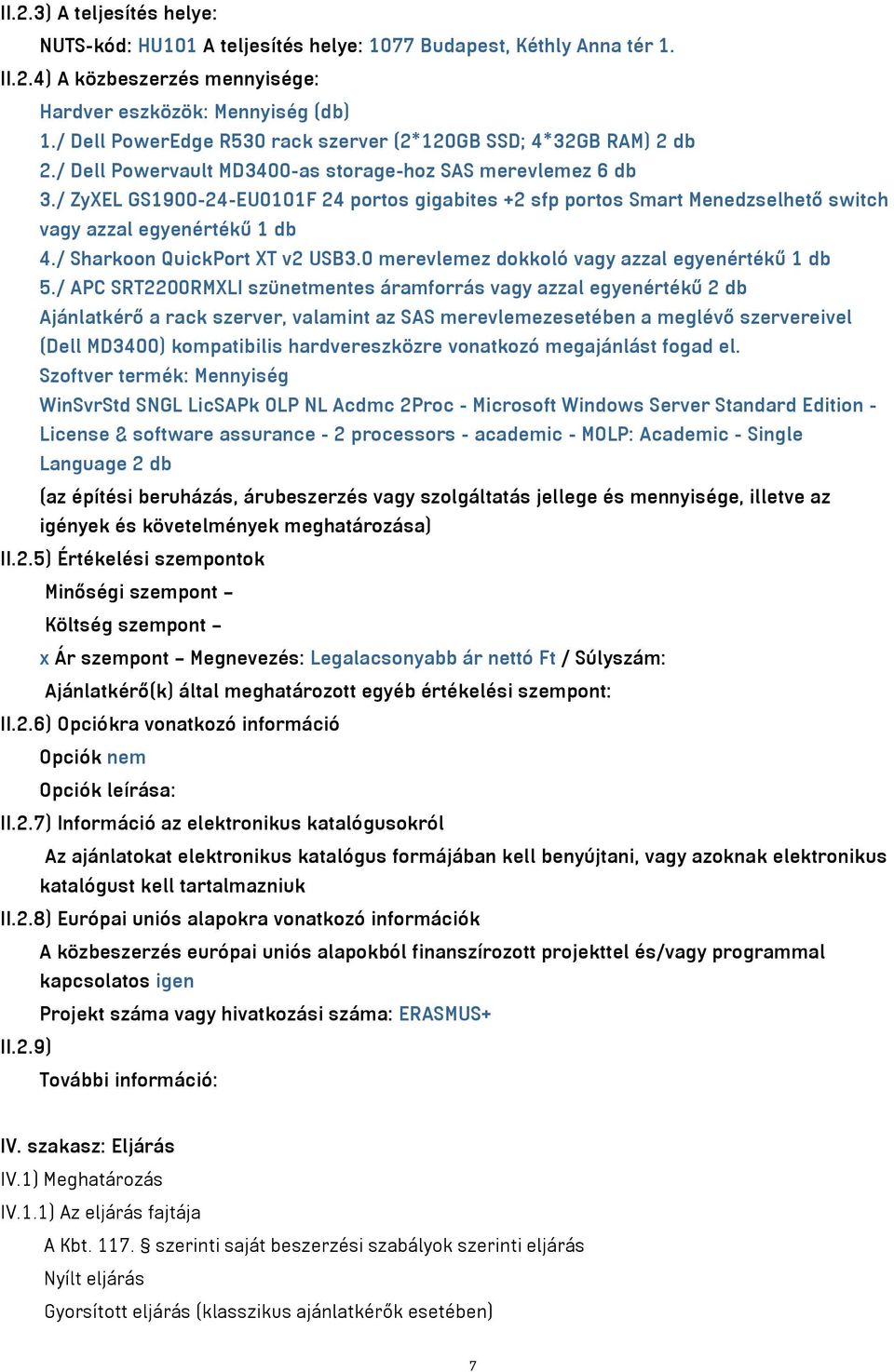 / ZyXEL GS1900-24-EU0101F 24 portos gigabites +2 sfp portos Smart Menedzselhető switch vagy azzal egyenértékű 1 db 4./ Sharkoon QuickPort XT v2 USB3.0 merevlemez dokkoló vagy azzal egyenértékű 1 db 5.