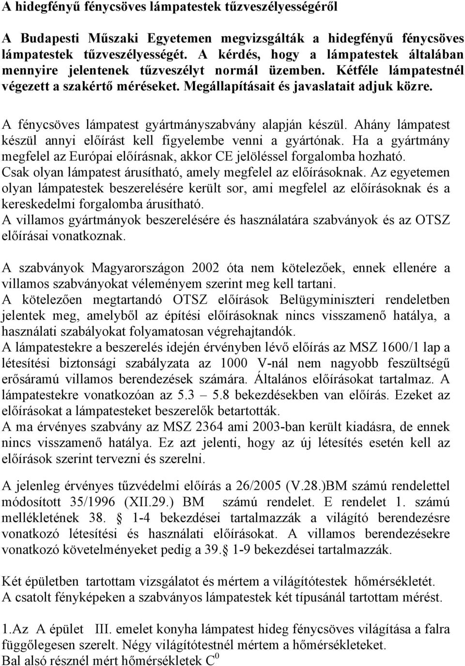 A fénycsöves lámpatest gyártmányszabvány alapján készül. Ahány lámpatest készül annyi előírást kell figyelembe venni a gyártónak.