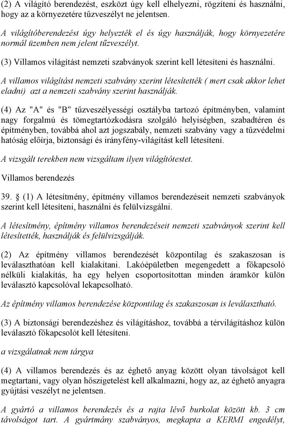 A villamos világítást nemzeti szabvány szerint létesítették ( mert csak akkor lehet eladni) azt a nemzeti szabvány szerint használják.