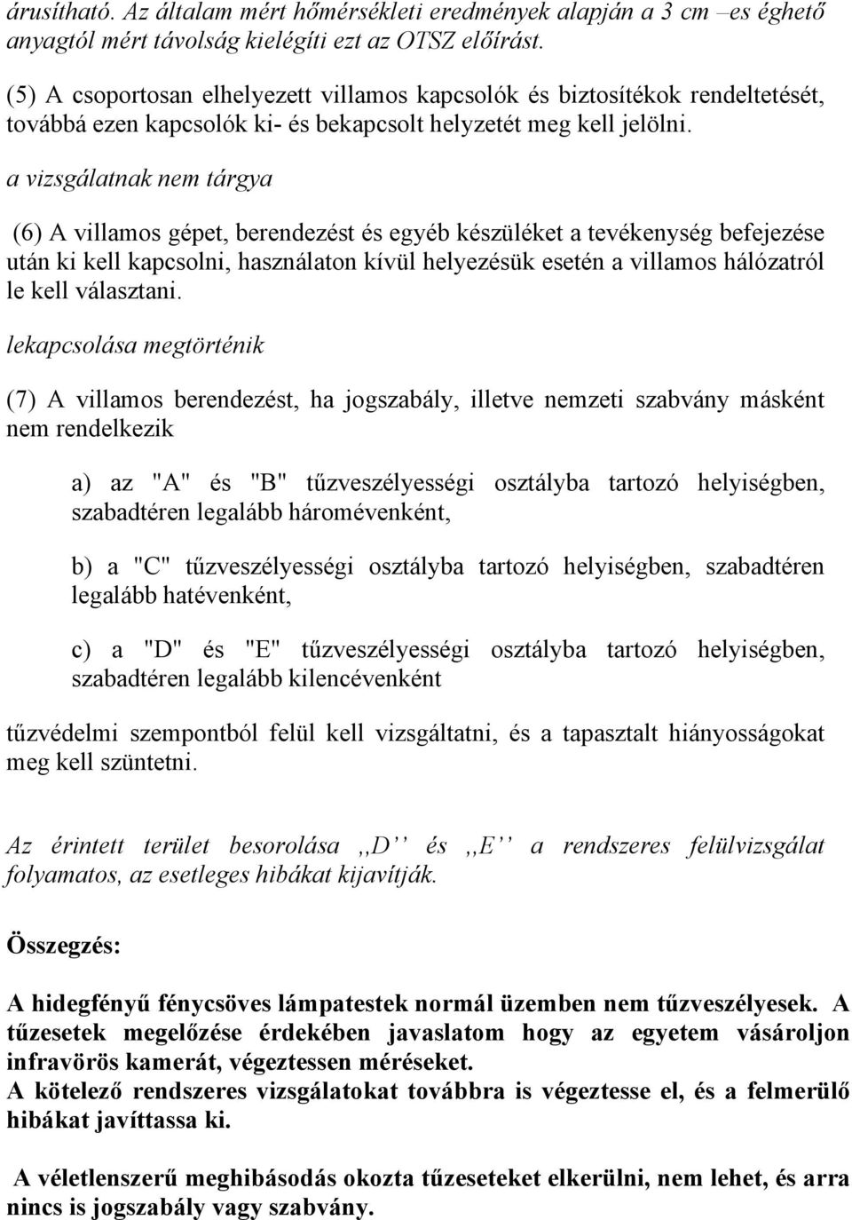 a vizsgálatnak nem tárgya (6) A villamos gépet, berendezést és egyéb készüléket a tevékenység befejezése után ki kell kapcsolni, használaton kívül helyezésük esetén a villamos hálózatról le kell