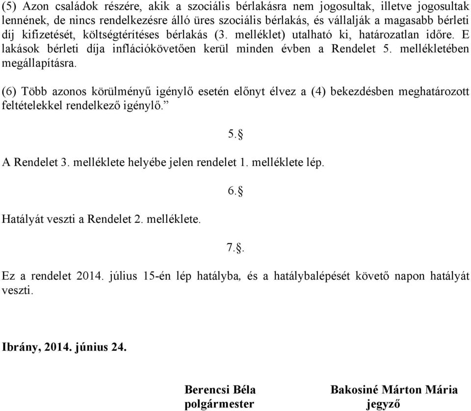 (6) Több azonos körülményű igénylő esetén előnyt élvez a (4) bekezdésben meghatározott feltételekkel rendelkező igénylő. A Rendelet 3. melléklete helyébe jelen rendelet 1. melléklete lép.