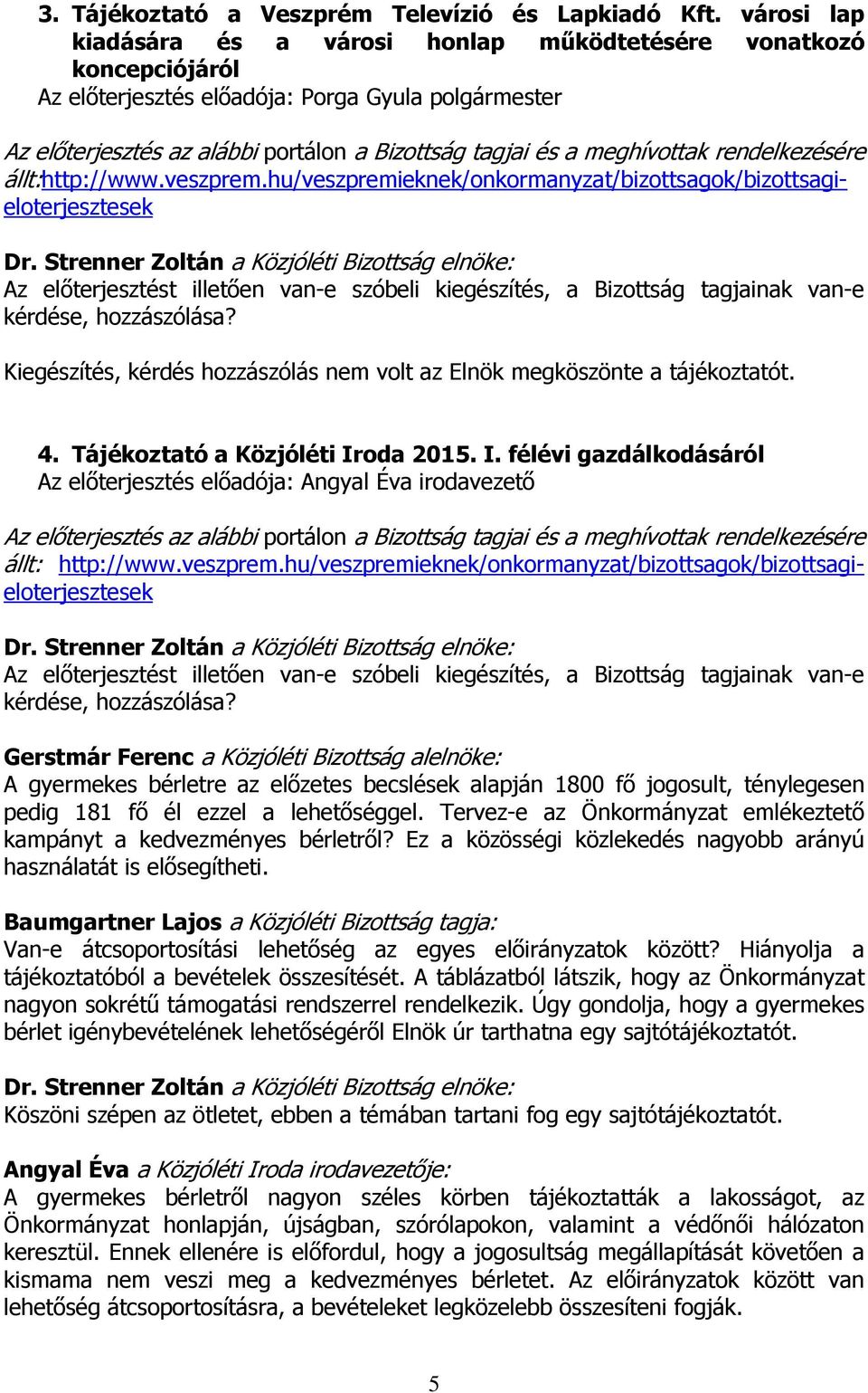 oda 2015. I. félévi gazdálkodásáról Az előterjesztés előadója: Angyal Éva irodavezető állt: http://www.veszprem.