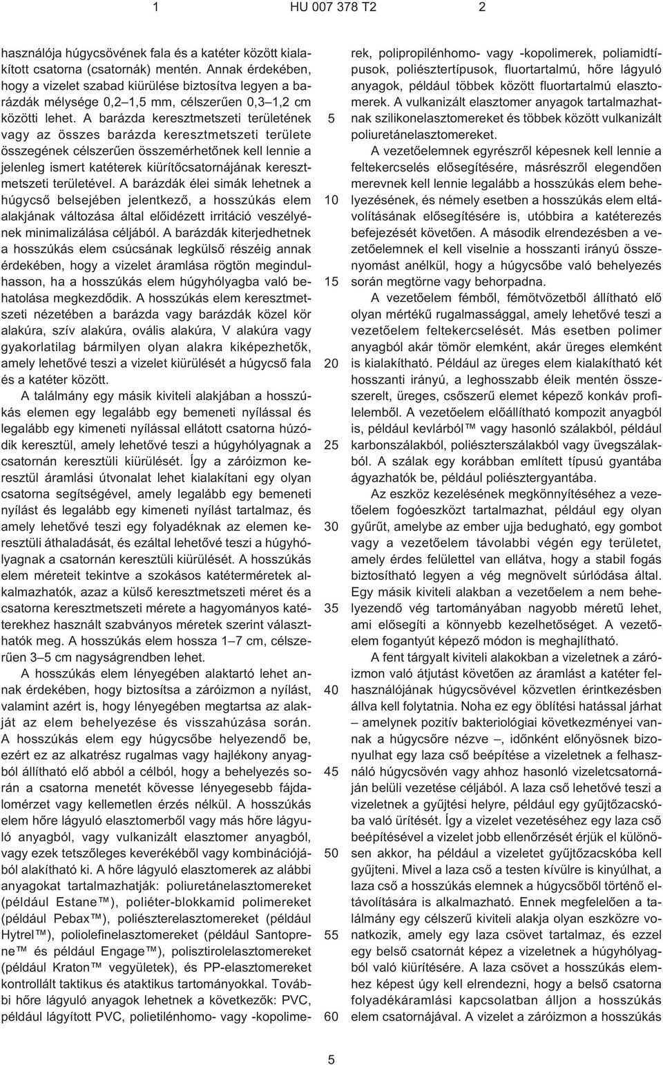 A barázda keresztmetszeti területének vagy az összes barázda keresztmetszeti területe összegének célszerûen összemérhetõnek kell lennie a jelenleg ismert katéterek kiürítõcsatornájának