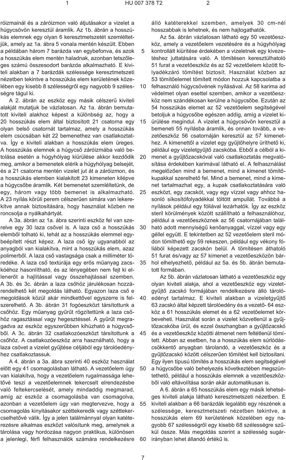 E kiviteli alakban a 7 barázdák szélessége keresztmetszeti nézetben tekintve a hosszúkás elem kerületének közelében egy kisebb 8 szélességrõl egy nagyobb 9 szélességre tágul ki. A 2.