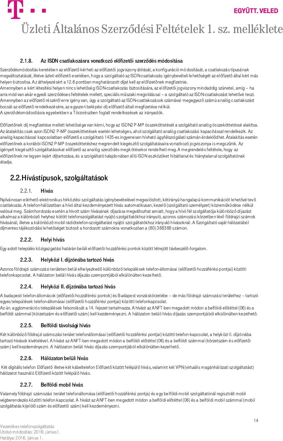 típusá nak megváltoztatását, illetve üzleti előfizető e setében, hogy a szolgáltató az ISDN-csatlakozás igénybevételi le hetőségét az előfizető által kért más helyen biztosítsa.