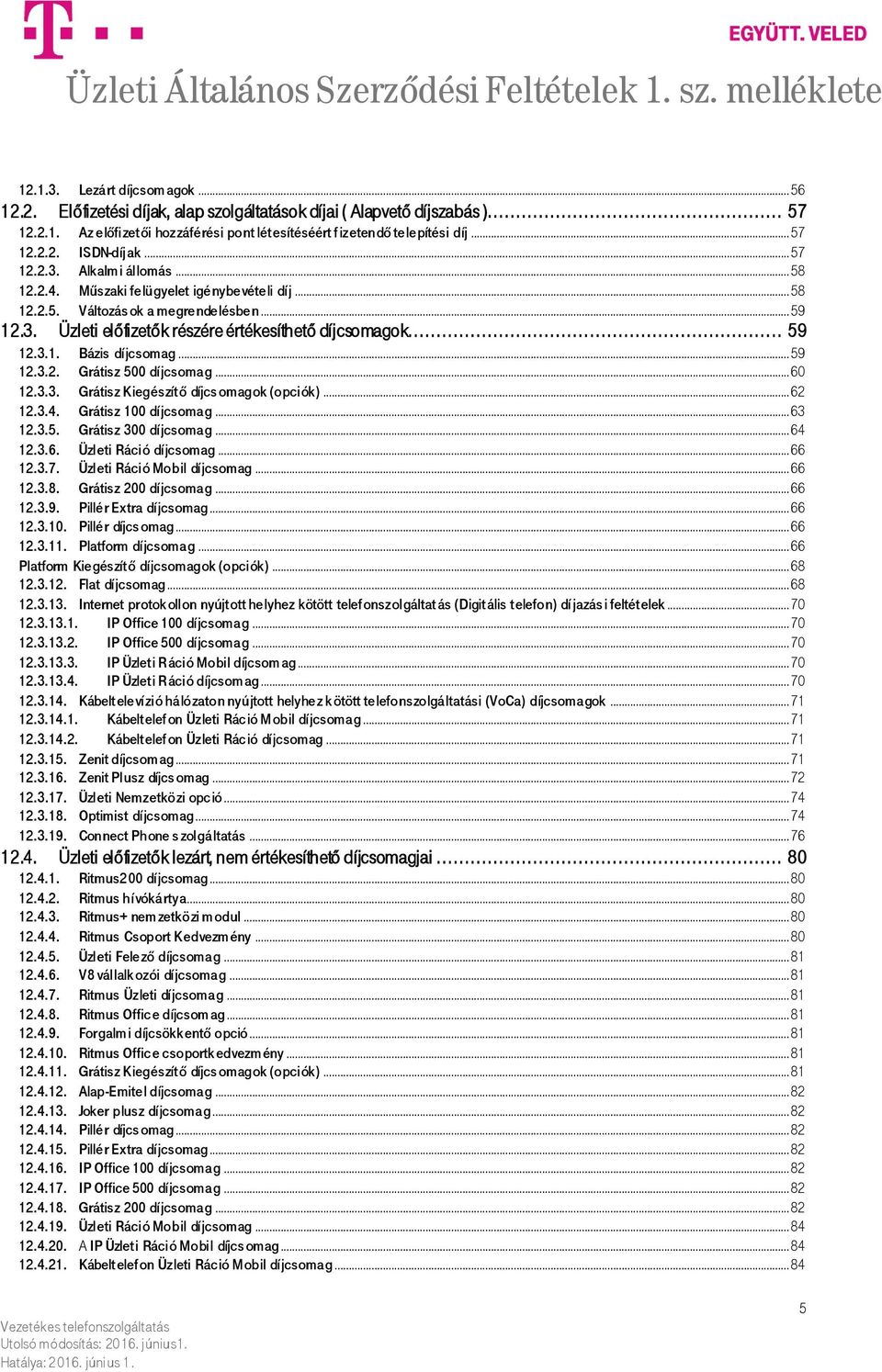 .. 59 12.3.2. Grátisz 500 díjcsomag... 60 12.3.3. Grátisz Kiegészítő díjcs omagok (opciók)... 62 12.3.4. Grátisz 100 díjcsomag... 63 12.3.5. Grátisz 300 díjcsomag... 64 12.3.6. Üzleti Ráció díjcsomag.