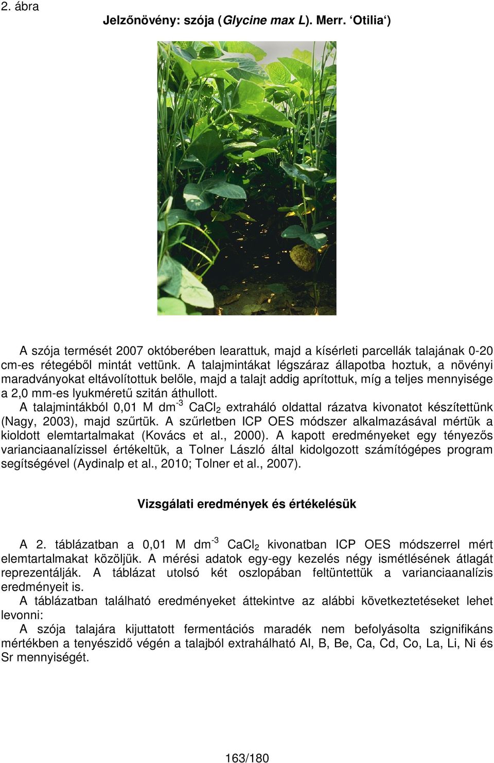 A talajmintákból 0,01 M dm -3 CaCl 2 extraháló oldattal rázatva kivonatot készítettünk (Nagy, 2003), majd szűrtük.