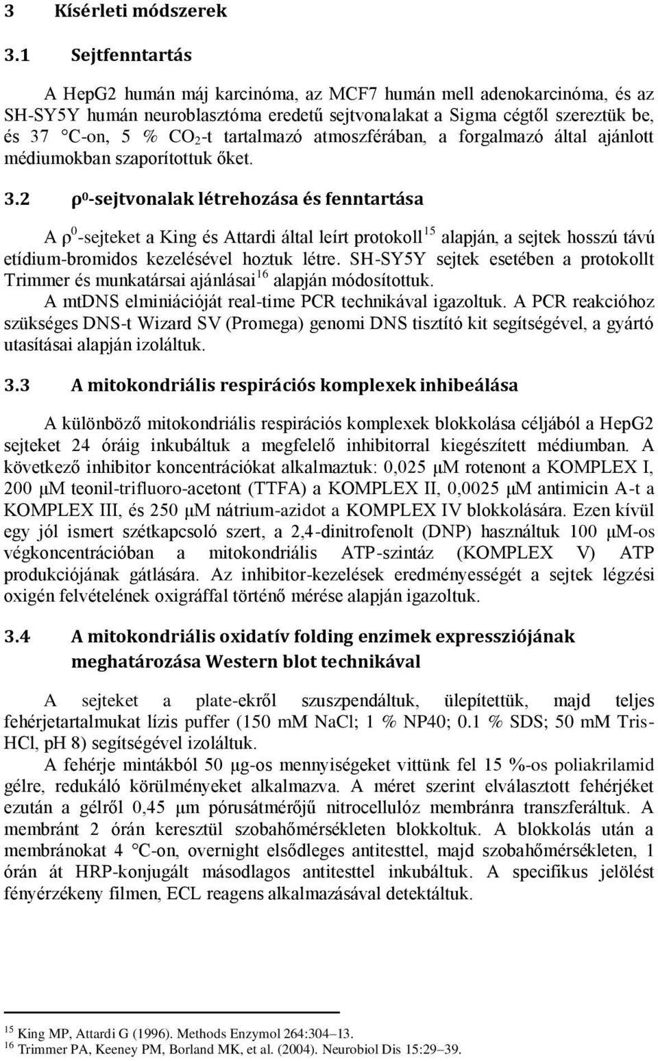 tartalmazó atmoszférában, a forgalmazó által ajánlott médiumokban szaporítottuk őket. 3.