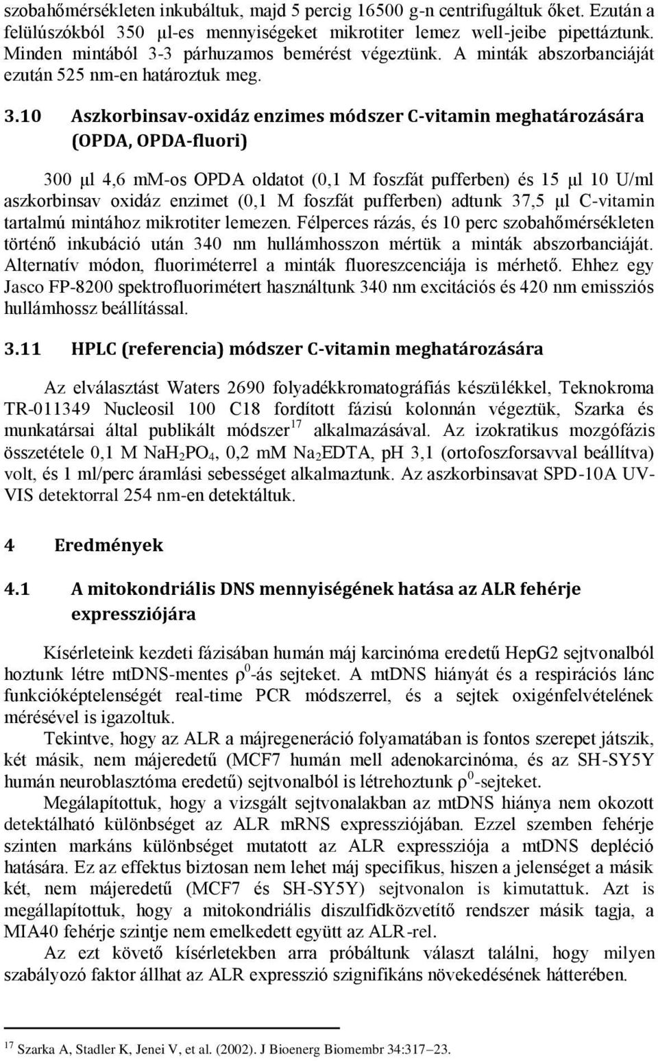 3 párhuzamos bemérést végeztünk. A minták abszorbanciáját ezután 525 nm-en határoztuk meg. 3.