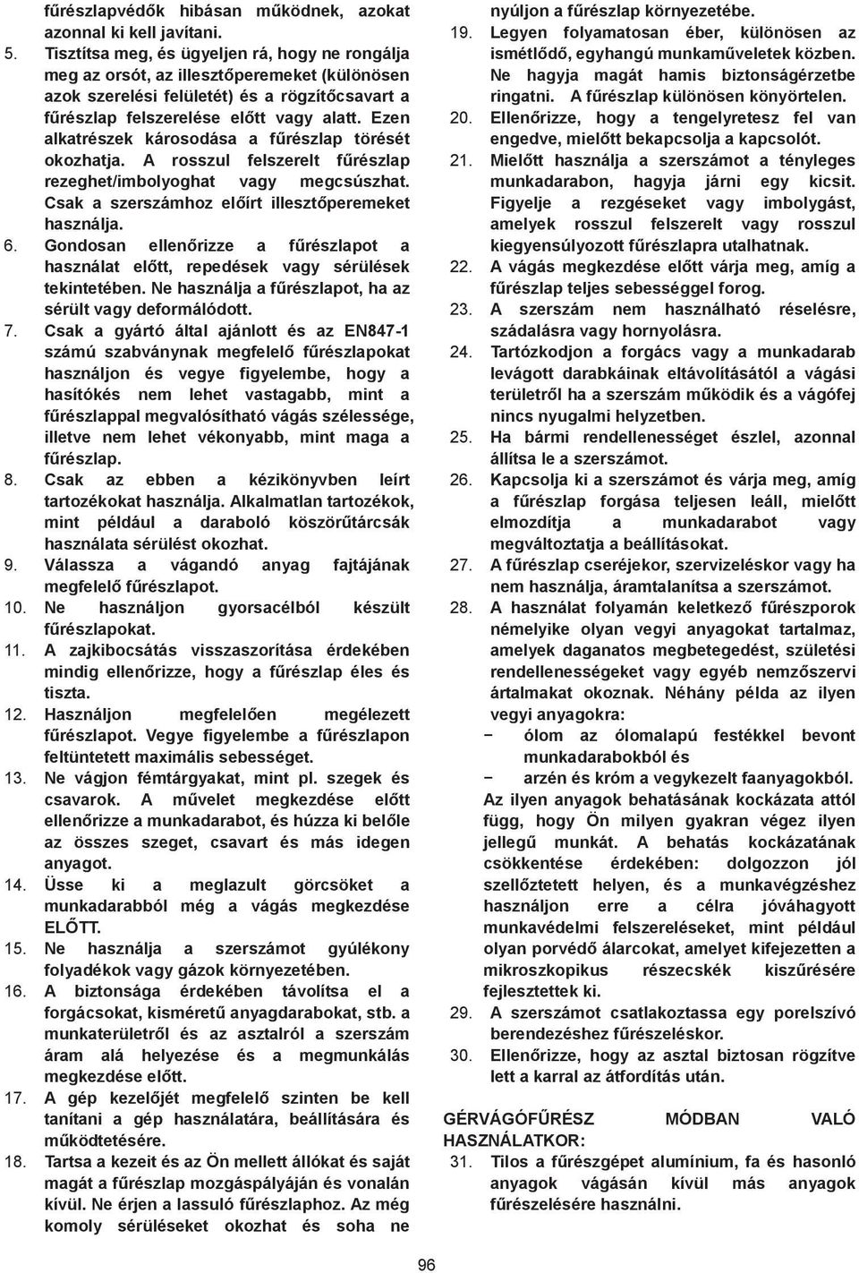 Ezen alkatrészek károsodása a f részlap törését okozhatja. A rosszul felszerelt f részlap rezeghet/imbolyoghat vagy megcsúszhat. Csak a szerszámhoz el írt illeszt peremeket használja. 6.