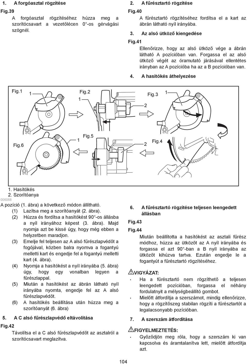 Forgassa el az alsó ütköz végét az óramutató járásával ellentétes irányban az A pozícióba ha az a B pozícióban van. 4. A hasítókés áthelyezése Fig. Fig. Fig. Fig.6 Fig.5 Fig.4. Hasítókés.