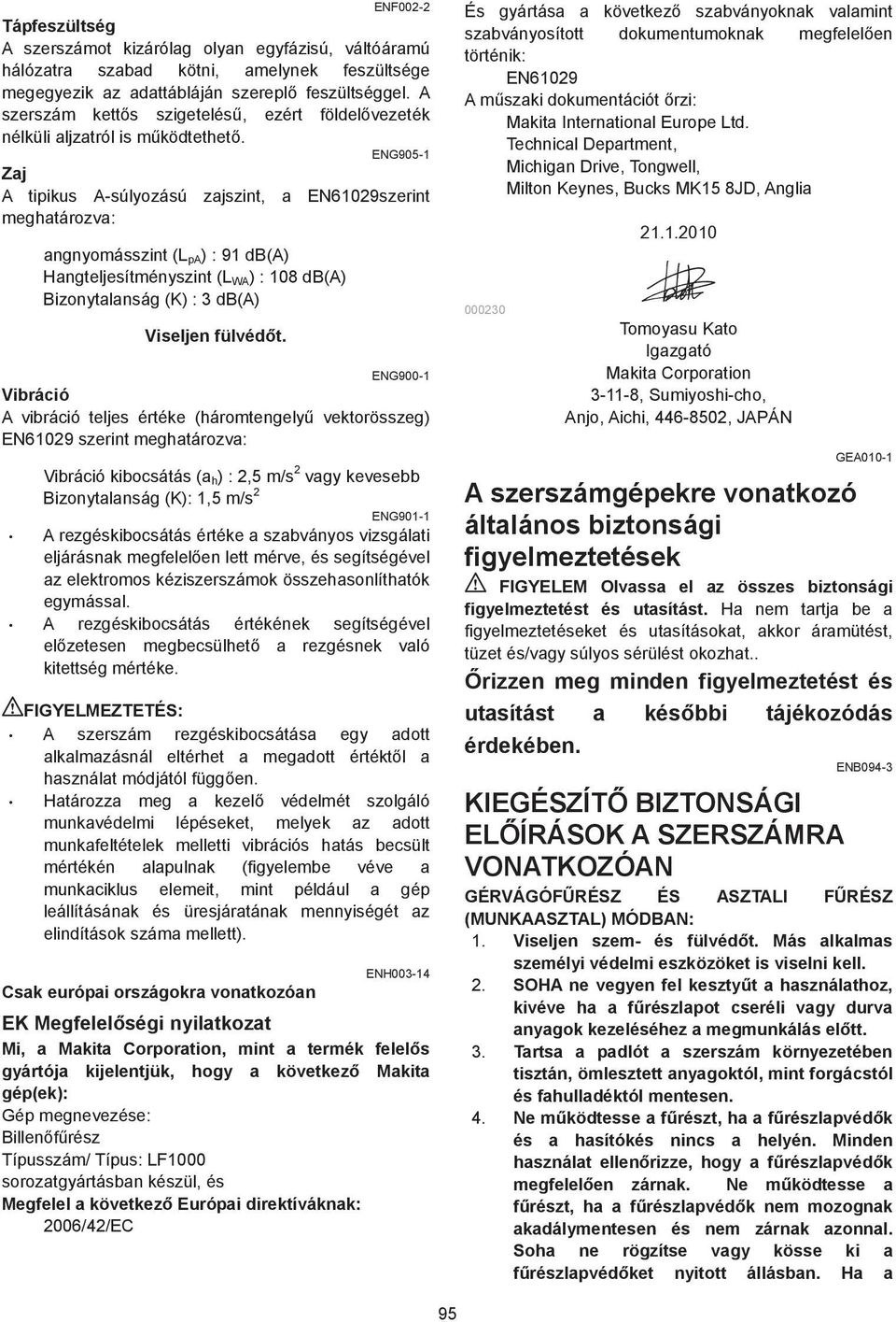 ENG905- Zaj A tipikus A-súlyozású zajszint, a EN609szerint meghatározva: angnyomásszint (L pa ) : 9 db(a) Hangteljesítményszint (L WA ) : 08 db(a) Bizonytalanság (K) : db(a) Viseljen fülvéd t.