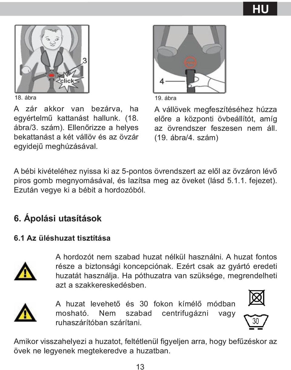 szám) A bébi kivételéhez nyissa ki az 5-pontos övrendszert az elől az övzáron lévő piros gomb megnyomásával, és lazítsa meg az öveket (lásd 5.1.1. fejezet). Ezután vegye ki a bébit a hordozóból. 6.