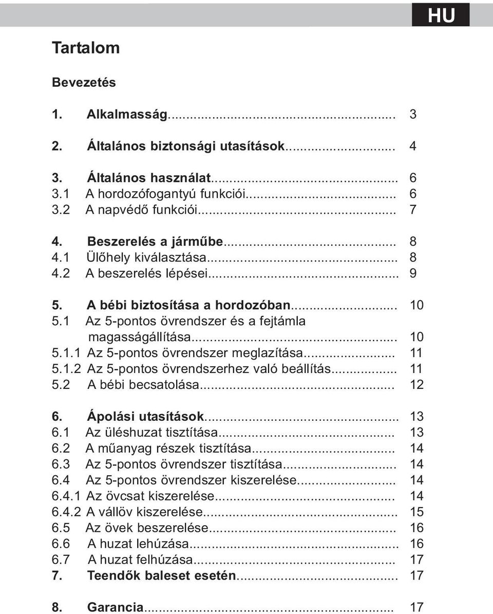 .. 11 5.1.2 Az 5-pontos övrendszerhez való beállítás... 11 5.2 A bébi becsatolása... 12 6. Ápolási utasítások... 13 6.1 Az üléshuzat tisztítása... 13 6.2 A műanyag részek tisztítása... 14 6.