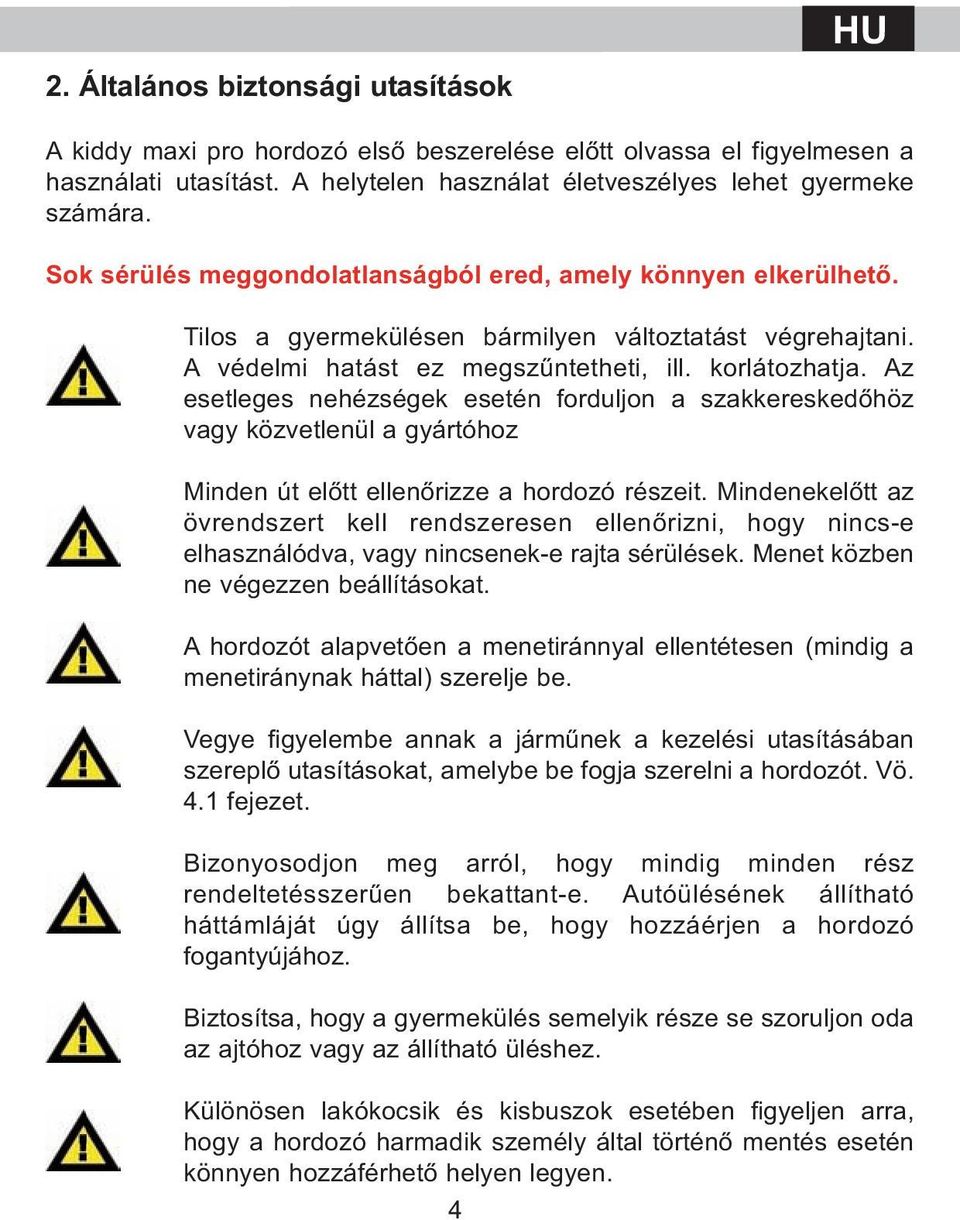 Az esetleges nehézségek esetén forduljon a szakkereskedőhöz vagy közvetlenül a gyártóhoz Minden út előtt ellenőrizze a hordozó részeit.