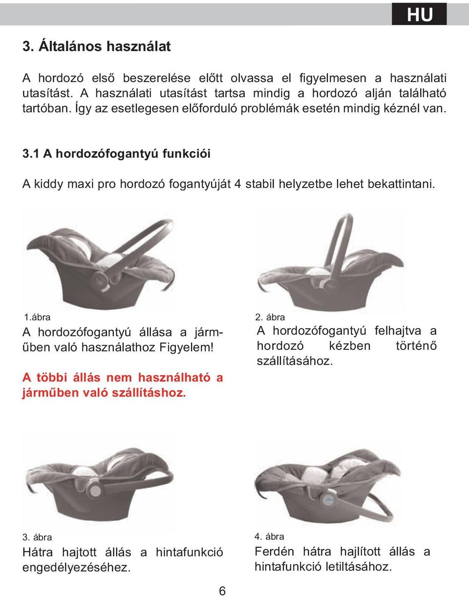 1 A hordozófogantyú funkciói A kiddy maxi pro hordozó fogantyúját 4 stabil helyzetbe lehet bekattintani. 1.