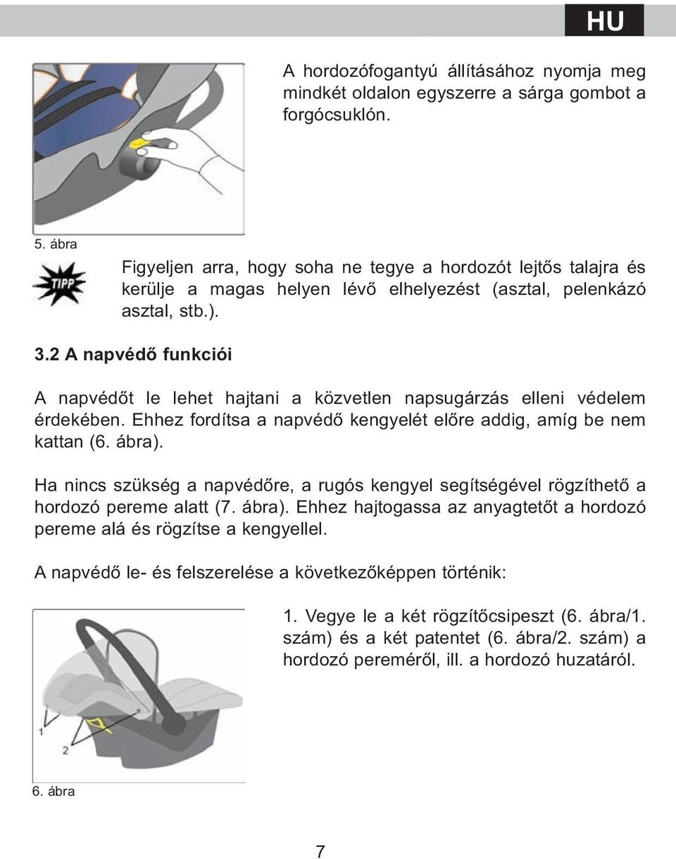 2 A napvédő funkciói A napvédőt le lehet hajtani a közvetlen napsugárzás elleni védelem érdekében. Ehhez fordítsa a napvédő kengyelét előre addig, amíg be nem kattan (6. ábra).