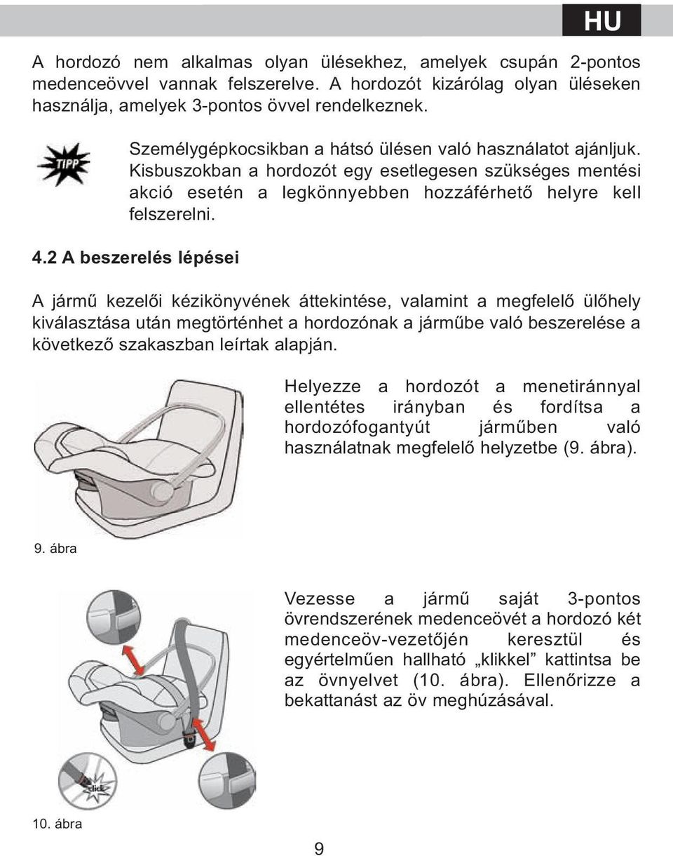 2 A beszerelés lépései HU A jármű kezelői kézikönyvének áttekintése, valamint a megfelelő ülőhely kiválasztása után megtörténhet a hordozónak a járműbe való beszerelése a következő szakaszban leírtak