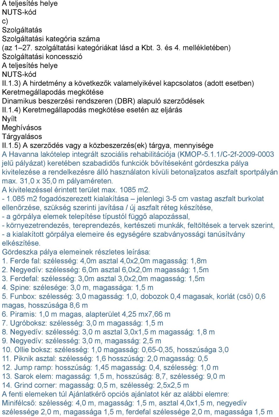 3) A hirdetmény a következők valamelyikével kapcsolatos (adott esetben) Keretmegállapodás megkötése Dinamikus beszerzési rendszeren (DBR) alapuló szerződések II.1.