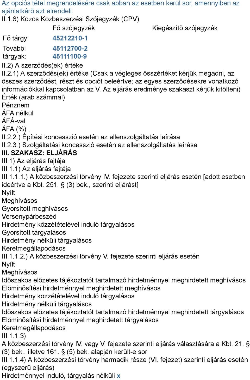 2210-1 További 45112700-2 tárgyak: 45111100-9 II.2) A szerződés(ek) értéke II.2.1) A szerződés(ek) értéke (Csak a végleges összértéket kérjük megadni, az összes szerződést, részt és opciót beleértve; az egyes szerződésekre vonatkozó információkkal kapcsolatban az V.