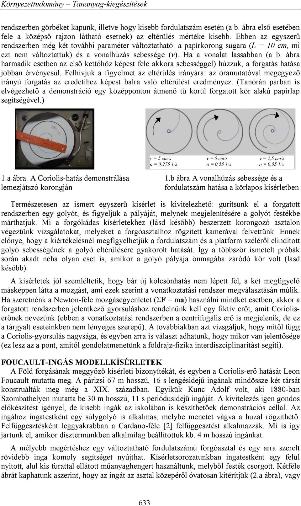 ábra harmadik esetben az első kettőhöz képest fele akkora sebességgel) húzzuk, a forgatás hatása jobban érvényesül.