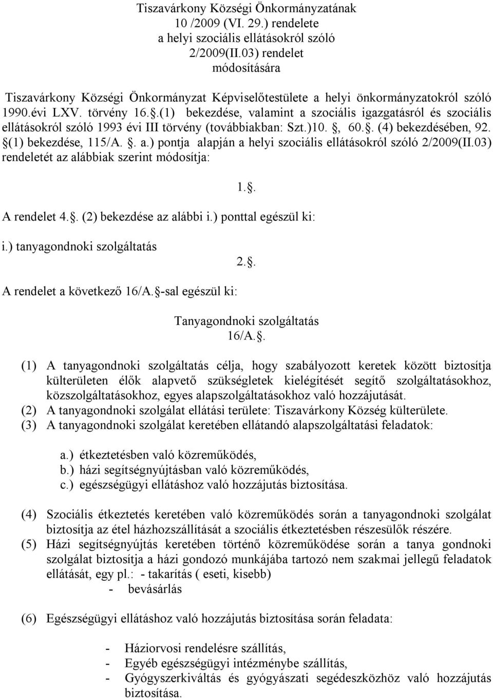 .(1) bekezdése, valamint a szociális igazgatásról és szociális ellátásokról szóló 1993 évi III törvény (továbbiakban: Szt.)10., 60.. (4) bekezdésében, 92. (1) bekezdése, 115/A.. a.) pontja alapján a helyi szociális ellátásokról szóló 2/2009(II.