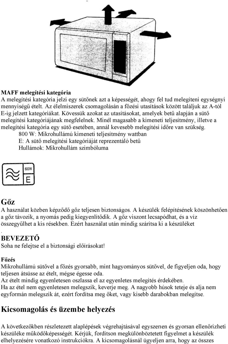 Minél magasabb a kimeneti teljesítmény, illetve a melegítési kategória egy sütő esetében, annál kevesebb melegítési időre van szükség.