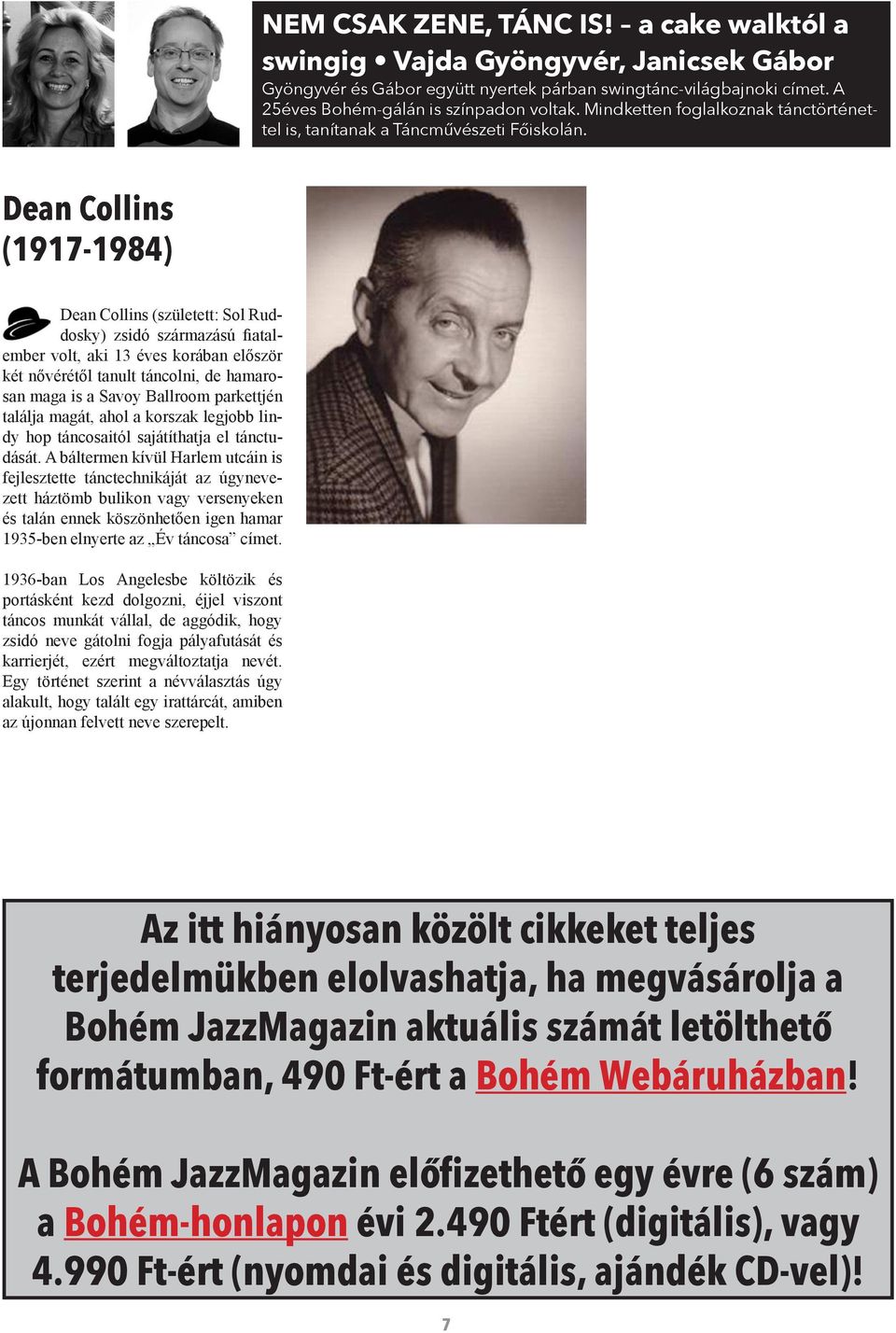 Dean Collins (1917-1984) Dean Collins (született: Sol Ruddosky) zsidó származású fiatalember volt, aki 13 éves korában először két nővérétől tanult táncolni, de hamarosan maga is a Savoy Ballroom