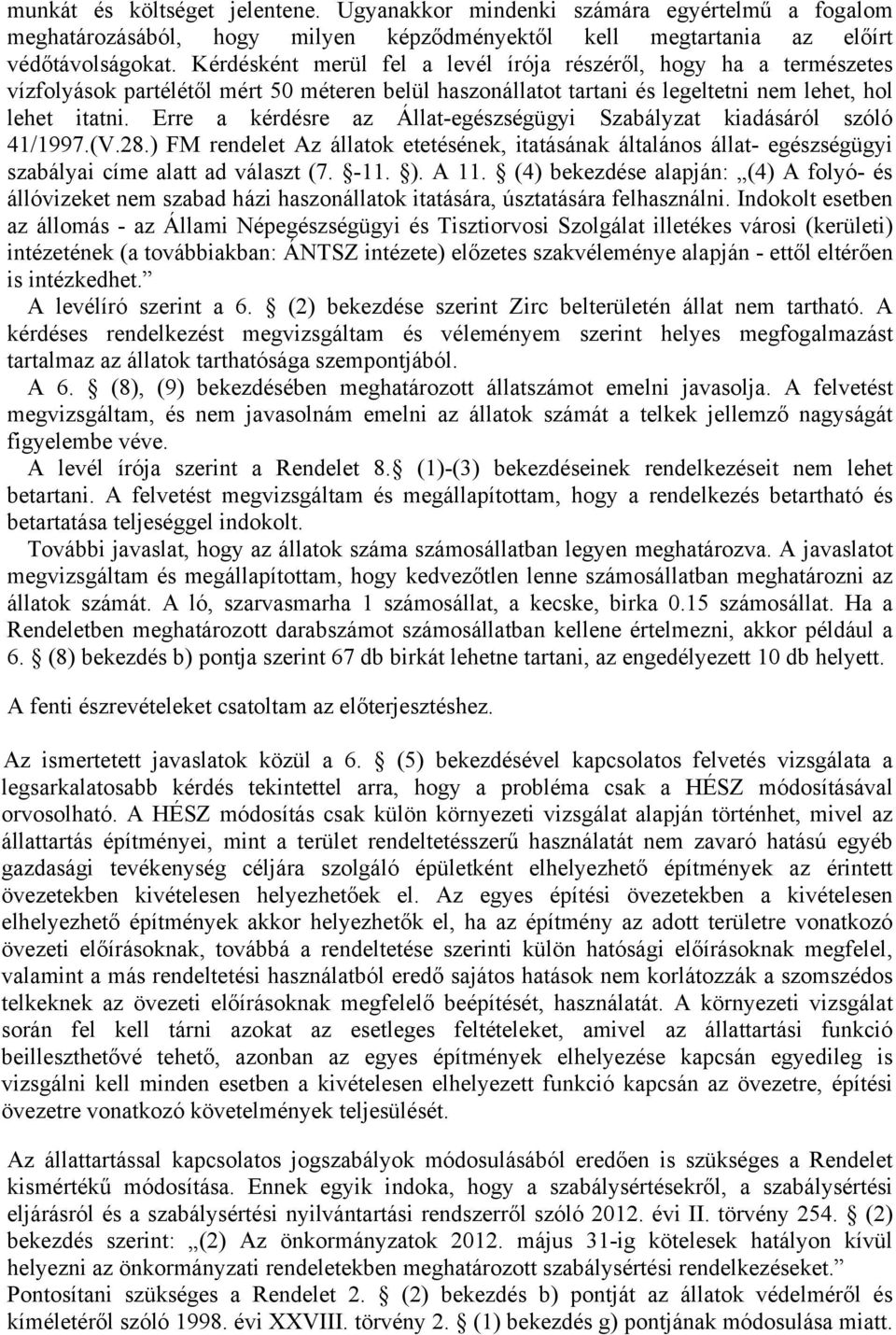 Erre a kérdésre az Állat-egészségügyi Szabályzat kiadásáról szóló 41/1997.(V.28.) FM rendelet Az állatok etetésének, itatásának általános állat- egészségügyi szabályai címe alatt ad választ (7. -11.