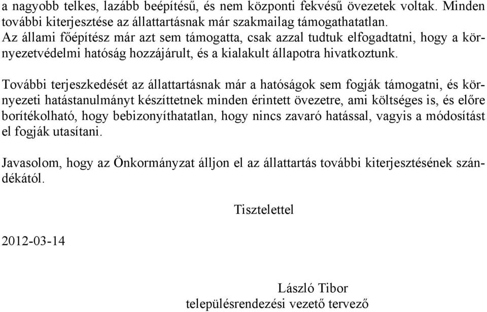 További terjeszkedését az állattartásnak már a hatóságok sem fogják támogatni, és környezeti hatástanulmányt készíttetnek minden érintett övezetre, ami költséges is, és előre borítékolható,