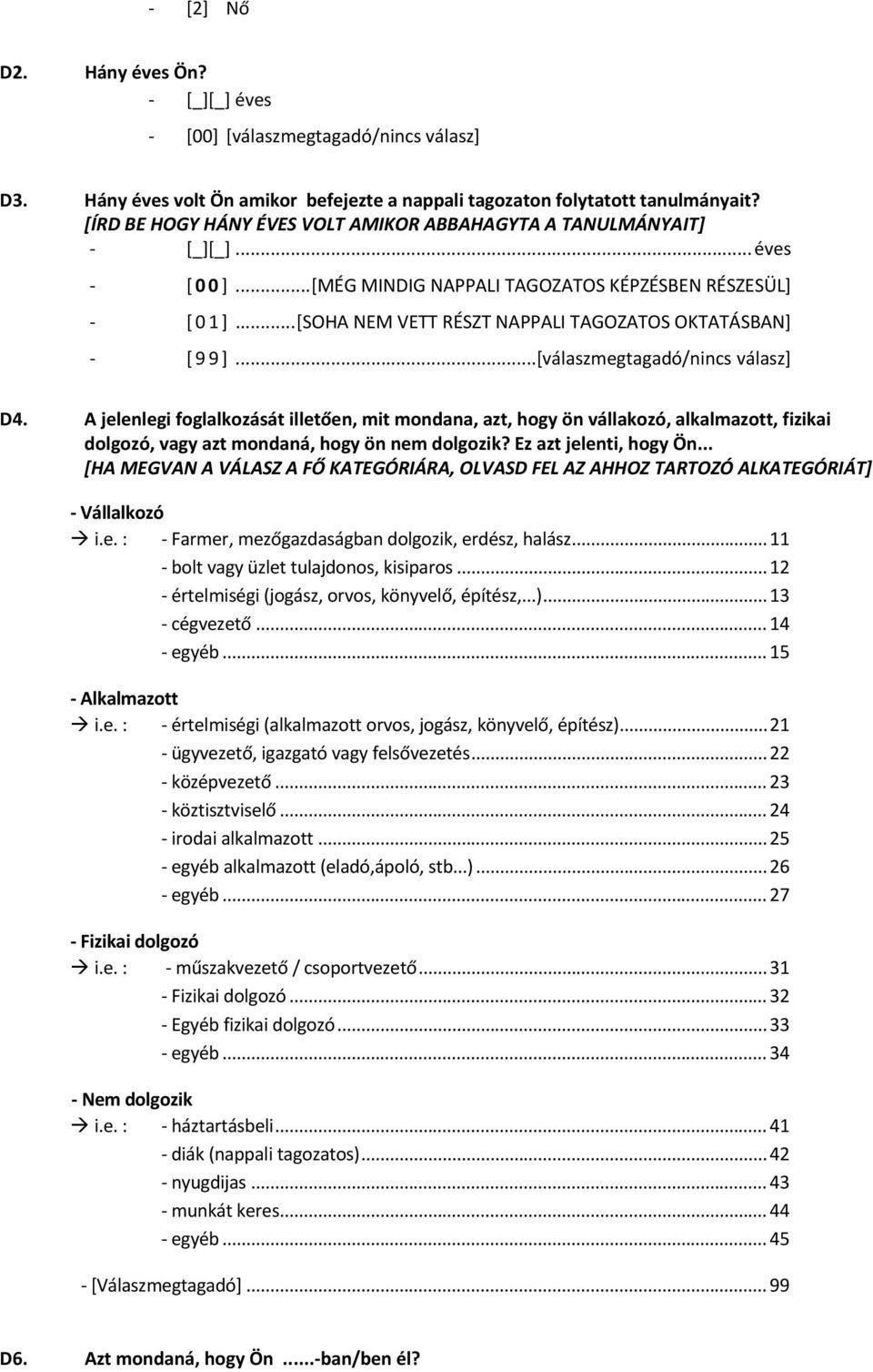 ..[válaszmegtagadó/nincs válasz] D4. A jelenlegi foglalkozását illetően, mit mondana, azt, hogy ön vállakozó, alkalmazott, fizikai dolgozó, vagy azt mondaná, hogy ön nem dolgozik?