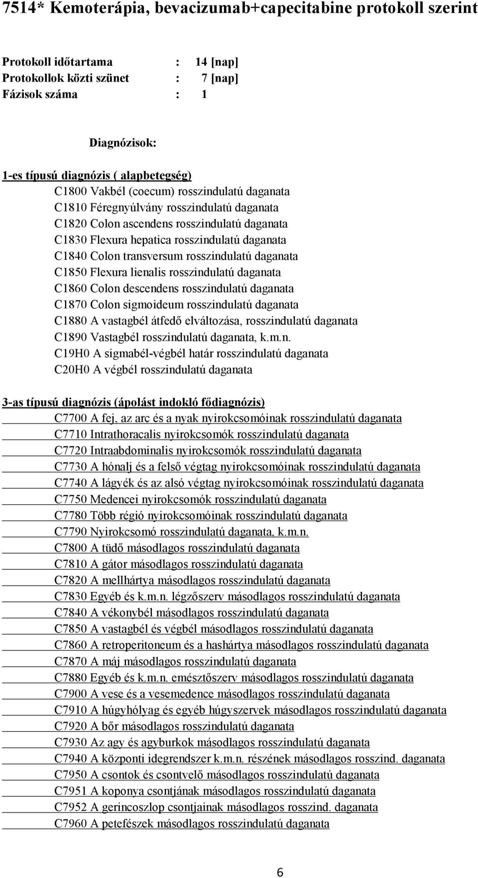 transversum rosszindulatú daganata C1850 Flexura lienalis rosszindulatú daganata C1860 Colon descendens rosszindulatú daganata C1870 Colon sigmoideum rosszindulatú daganata C1880 A vastagbél átfedő