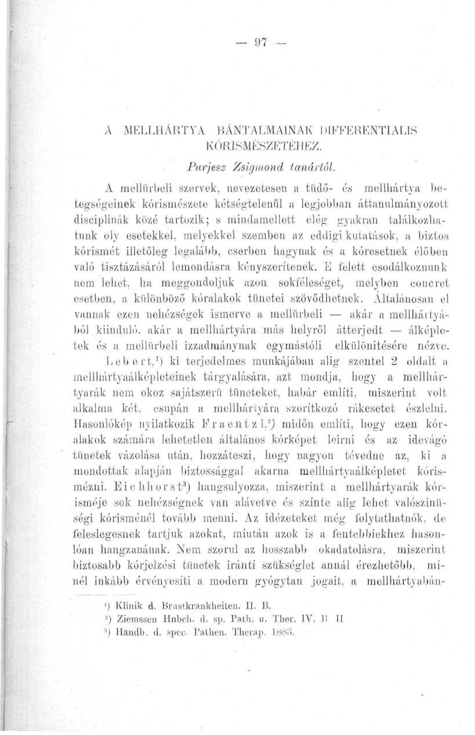 oly esetekkel, melyekkel szemben az eddigi kutatások, a biztos kórismét illetőleg legalább, cserben hagynak és a kóresetnek élőben való tisztázásáról lemondásra kényszerítenek.