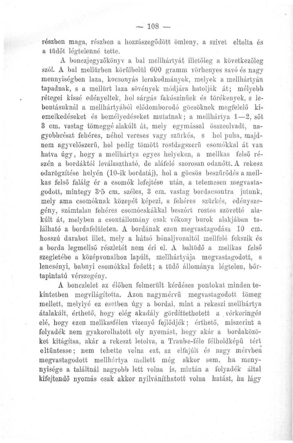 kissé edényeitek, hol sárgás fakószinűek ós törékenyek, s lebontásuknál a mellhártyából elődomborodó göesöknek megfelelő kiemelkedéseket és bemélyedéseket mutatnak; a mellhártya 1 2, sőt 8 cm.